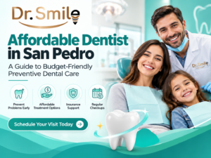 Affordable Dentist in San Pedro: A Guide to Budget-Friendly Preventive Dental Care